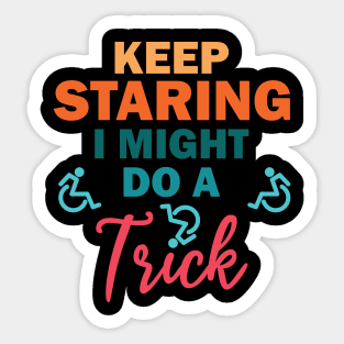 Keep Staring I Might Do A Trick - Wheelchair Sticker